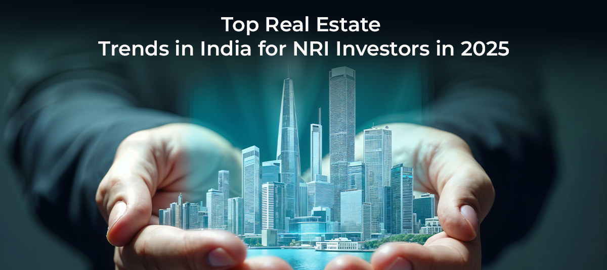 Top Real Estate Trends in India for NRI Investors in 2025
